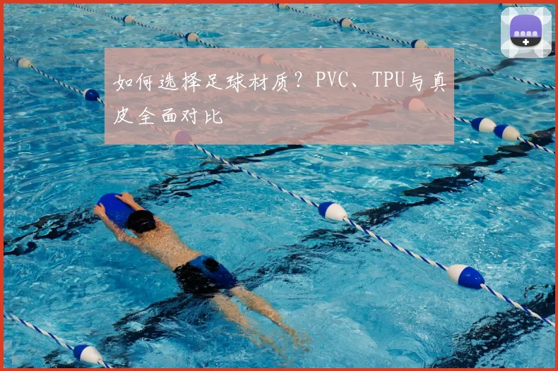 如何选择足球材质?PVC、TPU与真皮全面对比