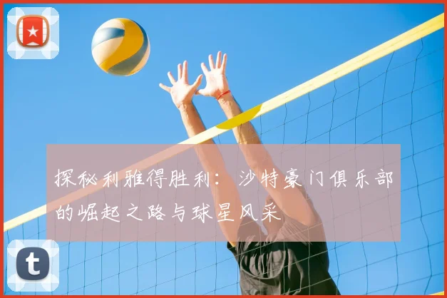 探秘利雅得胜利:沙特豪门俱乐部的崛起之路与球星风采